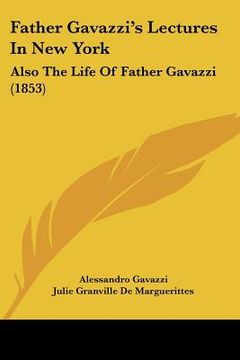 portada father gavazzi's lectures in new york: also the life of father gavazzi (1853) (en Inglés)