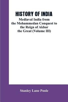 portada History of India: Mediaval India from the Mohammedon Conquest to the Reign of Akbar the Great (Volume III)