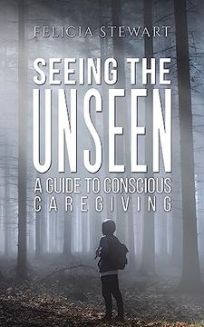 portada Seeing the Unseen - a Guide to Conscious Caregiving (en Inglés)