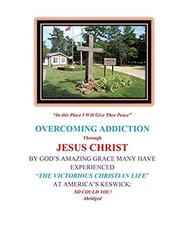 portada Overcoming Addiction Through Jesus Christ: By God'S Amazing Grace Many Have Experienced "The Victorious Christian Life" at America'S Keswick: So Could You! Abridged Version (0) (en Inglés)