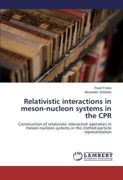 portada Relativistic interactions in meson-nucleon systems in the CPR: Construction of relativistic interaction operators in meson-nucleon systems in the clothed particle representation
