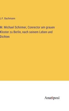 portada M. Michael Schirmer, Conrector am grauen Kloster zu Berlin, nach seinem Leben und Dichten (en Alemán)