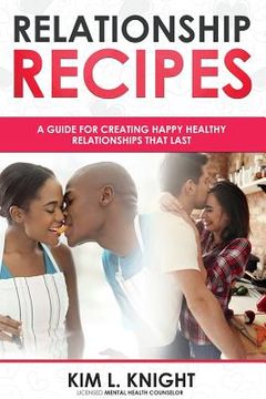 portada Relationship Recipes: A Guide for Creating Happy Healthy Relationships That Last (en Inglés)