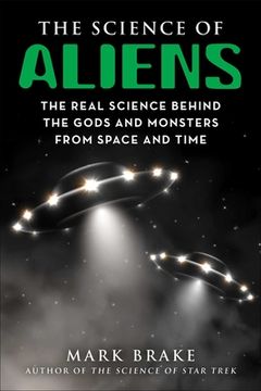 portada The Science of Aliens: The Real Science Behind the Gods and Monsters from Space and Time (en Inglés)