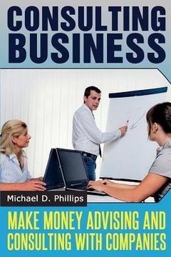 portada Consulting Business: Make Money Advising and Consulting Companies (in English)
