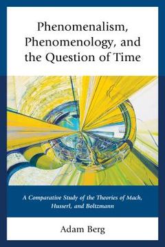 portada Phenomenalism, Phenomenology, and the Question of Time: A Comparative Study of the Theories of Mach, Husserl, and Boltzmann (en Inglés)
