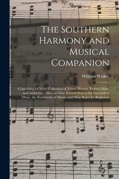 portada The Southern Harmony and Musical Companion: Containing a Choice Collection of Tunes, Hymns, Psalms, Odes, and Anthems ... Also, an Easy Introduction t