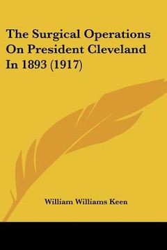 portada the surgical operations on president cleveland in 1893 (1917) (en Inglés)