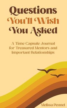 portada Questions You'll Wish You Asked: A Time Capsule Journal for Treasured Mentors and Important Relationships 