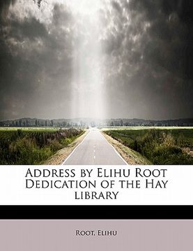 portada address by elihu root dedication of the hay library (in English)