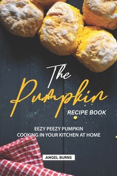 portada The Pumpkin Recipe Book: Eezy Peezy Pumpkin Cooking in Your Kitchen at Home (en Inglés)