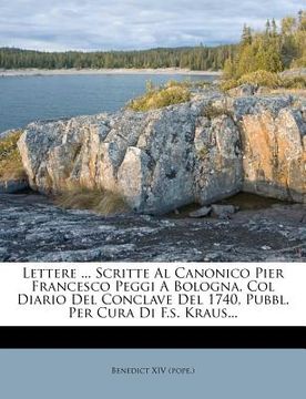 portada Lettere ... Scritte Al Canonico Pier Francesco Peggi a Bologna, Col Diario del Conclave del 1740, Pubbl. Per Cura Di F.S. Kraus... (in Italian)