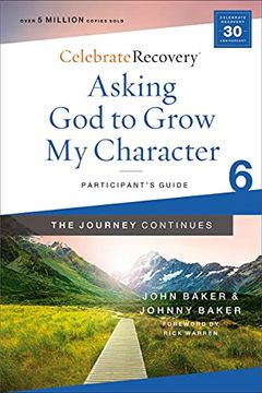 portada Asking god to Grow my Character: The Journey Continues, Participant'S Guide 6: A Recovery Program Based on Eight Principles From the Beatitudes (Celebrate Recovery) (en Inglés)