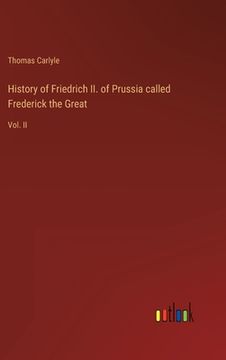 portada History of Friedrich II. of Prussia called Frederick the Great: Vol. II (en Inglés)