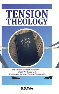 portada Tension Theology: The Tension Is in the Scriptures . . . When We Remove It, That Makes for More Tension Between Us