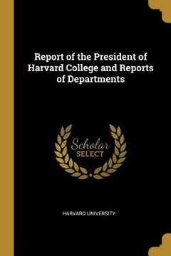 portada Report of the President of Harvard College and Reports of Departments (en Inglés)