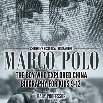 portada Marco Polo: The Boy Who Explored China Biography for Kids 9-12 Children's Historical Biographies (en Inglés)