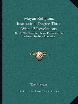 portada mayan religious instruction, degree three with 12 revelations: no. 10, the tenth revelation, preparation for initiation, symbolic revelation (en Inglés)