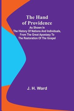 portada The Hand of Providence; As Shown in the History of Nations and Individuals, From the Great Apostasy to the Restoration of the Gospel (en Inglés)