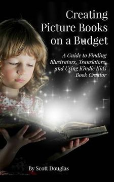 portada Creating Picture Books on a Budget: A Guide to Finding Illustrators, Translators, and Using Kindle Kids Book Creator
