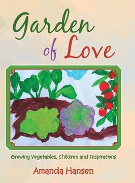 portada Garden of Love: Growing Vegetables, Children and Inspirations (en Inglés)