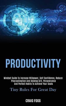 portada Productivity: Mindset Guide to Increase Willpower, Self Confidence, Reduce Procrastination and Develop Grit, Perseverance and Perfect Habits to Achieve Your Goals (Tiny Rules for Great Day) (in English)