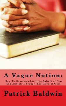 portada A Vague Notion: How To Overcome Limiting Beliefs of Fear and Anxiety Through The Word of God (en Inglés)