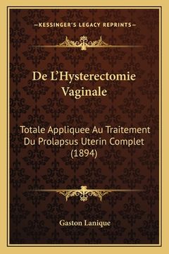 portada De L'Hysterectomie Vaginale: Totale Appliquee Au Traitement Du Prolapsus Uterin Complet (1894) (in French)