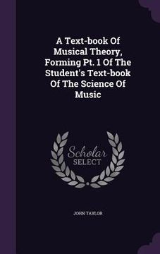 portada A Text-book Of Musical Theory, Forming Pt. 1 Of The Student's Text-book Of The Science Of Music (en Inglés)