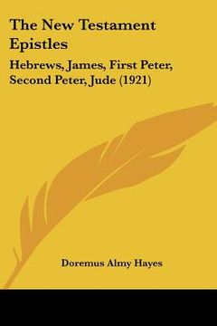 portada the new testament epistles: hebrews, james, first peter, second peter, jude (1921) (en Inglés)