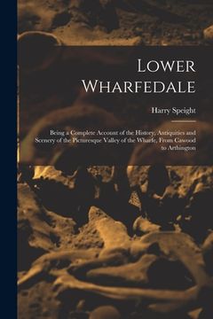 portada Lower Wharfedale: Being a Complete Account of the History, Antiquities and Scenery of the Picturesque Valley of the Wharfe, From Cawood