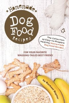 portada Homemade Dog Food Recipes: The Collection of Easy-to-Prepare Healthy Homemade Dog Food Recipes - For Your Favorite Wagging-Tailed Best Friend (en Inglés)