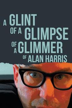 portada A Glint of a Glimpse of a Glimmer of Alan Harris (en Inglés)