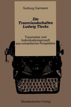 portada Die Traumlandschaften Ludwig Tiecks: Traumreise Und Individuationsprozeß Aus Romantischer Perspektive (en Alemán)