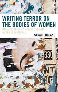 portada Writing Terror on the Bodies of Women: Media Coverage of Violence Against Women in Guatemala (Latin American Gender and Sexualities) (en Inglés)