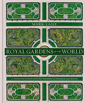 portada Royal Gardens of the World: 21 Celebrated Gardens From the Alhambra to Highgrove and Beyond (en Inglés)