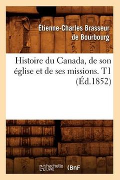 portada Histoire Du Canada, de Son Église Et de Ses Missions. T1 (Éd.1852) (en Francés)