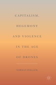 portada Capitalism, Hegemony and Violence in the Age of Drones (in English)