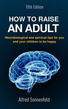 portada How to Raise an Adult: Neurobiological and spiritual tips for you and your children to be happy (in English)