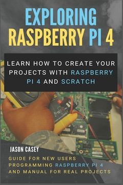 portada Exploring Raspberry Pi 4: Learn how to create your projects with Raspberry Pi 4 and Scratch, Guide for New Users Programming Raspberry Pi 4 and (in English)
