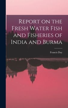 portada Report on the Fresh Water Fish and Fisheries of India and Burma (en Inglés)