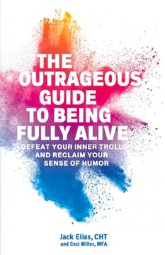 portada The Outrageous Guide to Being Fully Alive: Defeat Your Inner Trolls and Reclaim Your Sense of Humor