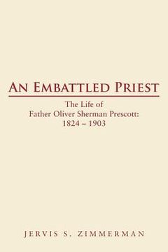 portada an embattled priest: the life of father oliver sherman prescott: 1824 - 1903