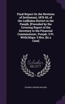 portada Final Report On the Revision of Settlement, 1878-83, of the Ludhiána District in the Panjáb. [Preceded by the Covering Report of the Secretary to the