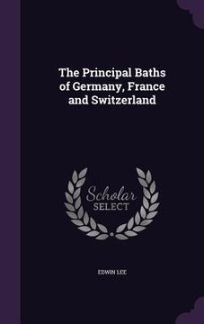 portada The Principal Baths of Germany, France and Switzerland (en Inglés)