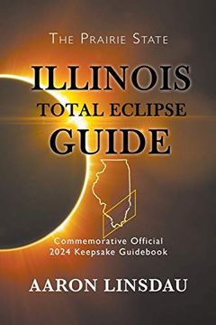 portada Illinois Total Eclipse Guide: Official Commemorative 2024 Keepsake Guid (2024 Total Eclipse State Guide Series) (en Inglés)