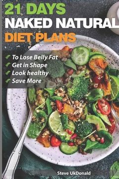 portada Weight Loss Tips and Diet Plans: 21 Days Naked Natural Plan to Lose Belly Fat, Get in Shape, Look Healthy and Save More.: lose belly fat fast (in English)