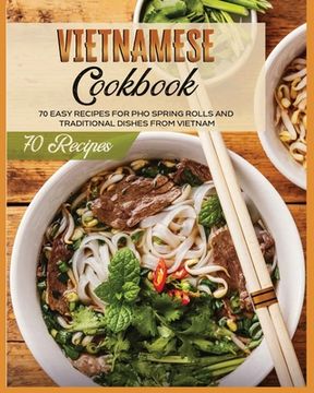 portada Vietnamese Cookbook: 70 Easy Recipes For Pho Spring Rolls And Traditional Dishes from Vietnam (en Inglés)