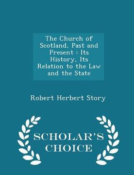 portada The Church of Scotland, Past and Present: Its History, Its Relation to the Law and the State - Scholar's Choice Edition (en Inglés)