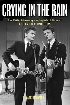 portada Crying in the Rain: The Perfect Harmony and Imperfect Lives of the Everly Brothers (in English)